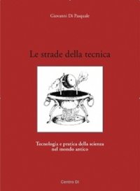 Immagine copertina libro Le strade della tecnica. Tecnologia e pratica della scienza nel mondo antico