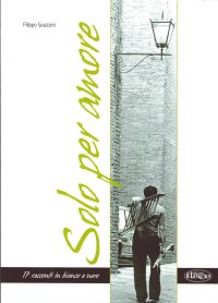 Immagine copertina libro Solo per amore. 17 racconti in bianco e nero