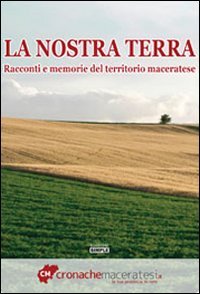 Immagine copertina libro La nostra terra. Racconti e memorie del territorio maceratese