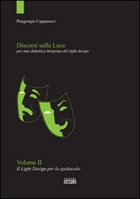 Immagine copertina libro Discorsi sulla luce. Vol. 2: Il light design per lo spettacolo. Per una didattica integrata del light design