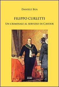 Immagine copertina libro Filippo Curletti. Un criminale al servizio di Cavour