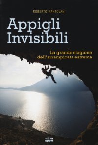 Immagine copertina libro Appigli invisibili. La grande stagione dell'arrampicata estrema