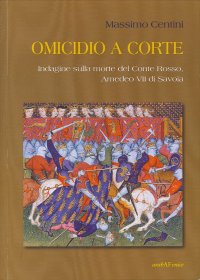 Immagine copertina libro Omicidio a corte. Indagine sulla morte del conte Rosso, Amedeo VII di Savoia