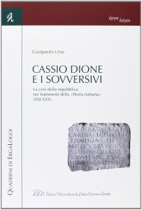Immagine copertina libro Cassio Dione e i sovversivi. La crisi della Repubblica nei frammenti della «Storia romana» (XXI-XXX)
