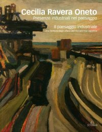 Immagine copertina libro Cecilia Ravera Oneto. Presenze industriali nel paesaggio. Ediz. illustrata