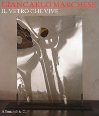 Immagine copertina libro Giancarlo Marchese. Il vetro che vive. Ediz. multilingue