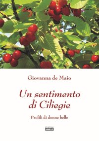 Immagine copertina libro Un sentimento di ciliegie. Profili di donne belle