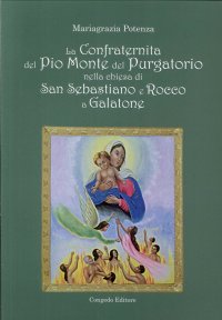 Immagine copertina libro La Confraternita del Pio Monte del Purgatorio nella chiesa di San Sebastiano e Rocco a Galatone