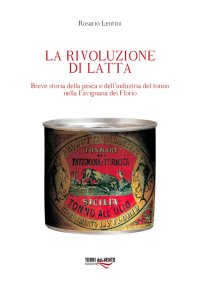 Immagine copertina libro La rivoluzione di latta. Breve storia della pesca e dell'industria del tonno nella Favignana dei Florio