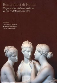 Immagine copertina libro Roma fuori di Roma. L'esportazione dell'arte moderna da Pio VI all'Unità (1775-1870). Ediz. italiana, inglese e francese
