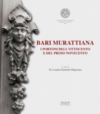 Immagine copertina libro Bari mirattiana. I portoni dell'Ottocento e del primo Novecento. Catalogo della mostra (Bari, 15-30 aprile 2013)