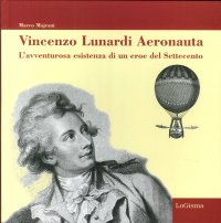 Immagine copertina libro Vincenzo Lunardi aeronauta. L'avventurosa esistenza di un eroe del Settecento