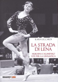 Immagine copertina libro La strada di Lena. Mukhina e Klimenko, vite per la ginnastica