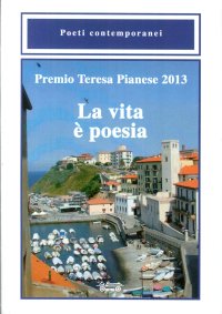 Immagine copertina libro Premio Teresa Pianese 2013. La vita è poesia