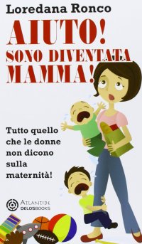 Immagine copertina libro Aiuto! Sono diventata mamma! Tutto quello che le donne non dicono sulla maternità