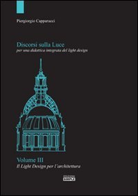 Immagine copertina libro Discorsi sulla luce per una didattica integrata del light design. Vol. 3: Il light design per l'architettura