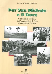 Immagine copertina libro Per San Michele e il Duce. Memorie di «Filippo» da paracadutista di Salò a mercenario d'Africa