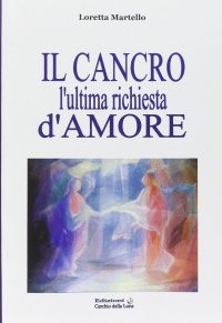 Immagine copertina libro Cancro. L'ultima richiesta d'amore