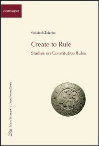 Immagine copertina libro Create to rule. Essays on constitutive rules