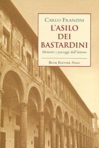 Immagine copertina libro L'asilo dei bastardini. Memorie e paesaggi dall'interno