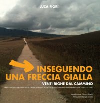 Immagine copertina libro Inseguendo una freccia gialla. Verso Santiago de Compostela, un'emozionante passeggiata di 900 chilometri dai Pirenei francesi all'Oceano. Ediz. illustrata