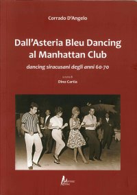 Immagine copertina libro Dall'Asteria Bleu Dancing al Manhattan Club. Dancing siracusani degli anni 60-70