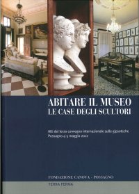 Immagine copertina libro Abitare il museo. Le case degli scultori. Atti del 3° Convegno internazionale sulle gipsoteche (Possagno, 4-5 maggio 2012). Ediz. multilingue