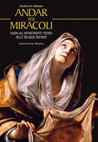 Immagine copertina libro Andar per miracoli. Guida all'affascinante mondo delle reliquie romane