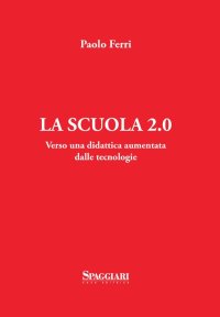Immagine copertina libro La scuola 2.0. Verso una didattica aumentata dalle tecnologie