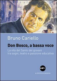 Immagine copertina libro Don Bosco, a bassa voce. La vita del santo dei giovani tra sogni, teatro e passione educativa