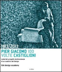 Immagine copertina libro 1913-2013. Pier Giacomo, 100 volte Castiglioni. Ediz. illustrata