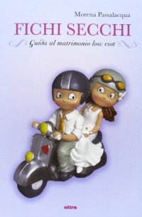 Immagine copertina libro Fichi secchi. Guida al matrimonio low cost