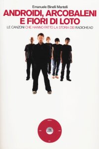 Immagine copertina libro Androidi, arcobaleni e fiori di loto. Le canzoni che hanno fatto la storia dei Radiohead