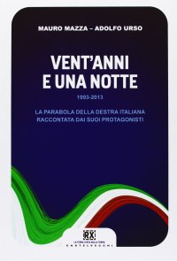 Immagine copertina libro Vent'anni e una notte. 1993-2013. La parabola della destra italiana raccontata dai suoi protagonisti