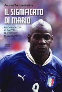 Immagine copertina libro Il significato di Mario. Fenomenologia di Balotelli, centravanti di cambiamento