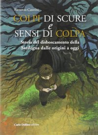 Immagine copertina libro Colpi di scure e sensi di colpa. Storia del disboscamento della Sardegna dalle origini a oggi