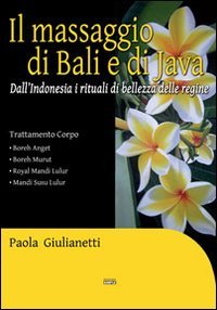 Immagine copertina libro Il massaggio di Bali e di Java. Dall'Indonesia i rituali di bellezza delle regine. Ediz. illustrata