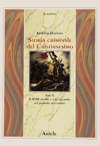 Immagine copertina libro Storia criminale del cristianesimo. Vol. 10: Il XVIII secolo e uno sguardo sul periodo successivo