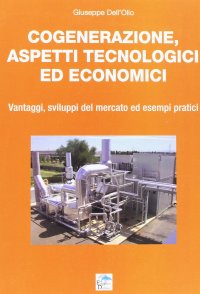 Immagine copertina libro Cogenerazione, aspetti tecnologici ed economici. Vantaggi, sviluppi del mercato ed esempi pratici