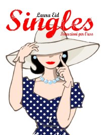 Immagine copertina libro Singles, istruzioni per l'uso. Una spassosa guida su come vivere felicemente da single