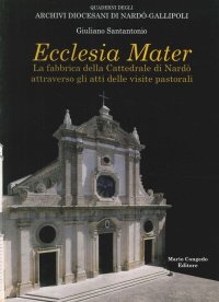 Immagine copertina libro Ecclesia mater. La fabbrica della cattedrale di Nardò attraverso gli atti delle visite pastorali