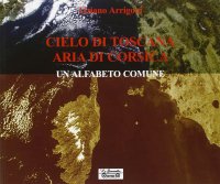 Immagine copertina libro Cielo di Toscana aria di Corsica, un alfabeto comune