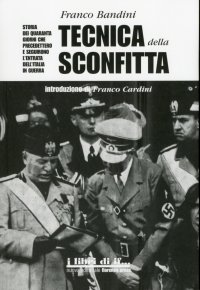 Immagine copertina libro Tecnica della sconfitta. Storia dei quaranta giorni che precedettero e seguirono l'entrata dell'Italia in guerra