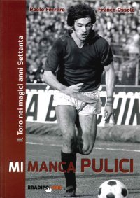 Immagine copertina libro Mi manca Pulici. Il Toro nei magici anni Settanta