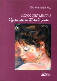 Immagine copertina libro Lessico sentimentale. Quella volta che Pablo Neruda...