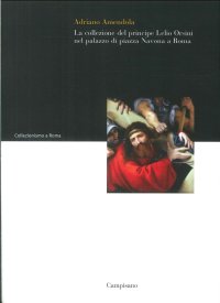 Immagine copertina libro La collezione del principe Lelio Orsini nel palazzo di piazza Navona a Roma. Ediz. illustrata