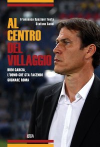 Immagine copertina libro Al centro del villaggio. Rudi Garcia, l'uomo che sta facendo sognare Roma