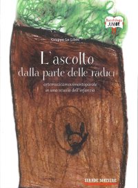 Immagine copertina libro L'ascolto dalla parte delle radici. Artemusicamovimentoparole in una scuola dell'infanzia
