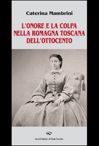 Immagine copertina libro L'onore e la colpa nella Romagna Toscana dell'Ottocento
