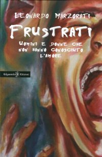 Immagine copertina libro Frustrati. Uomini e donne che non hanno conosciuto l'amore